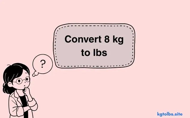 A girl is thinking about how to convert 8 kg to lbs.