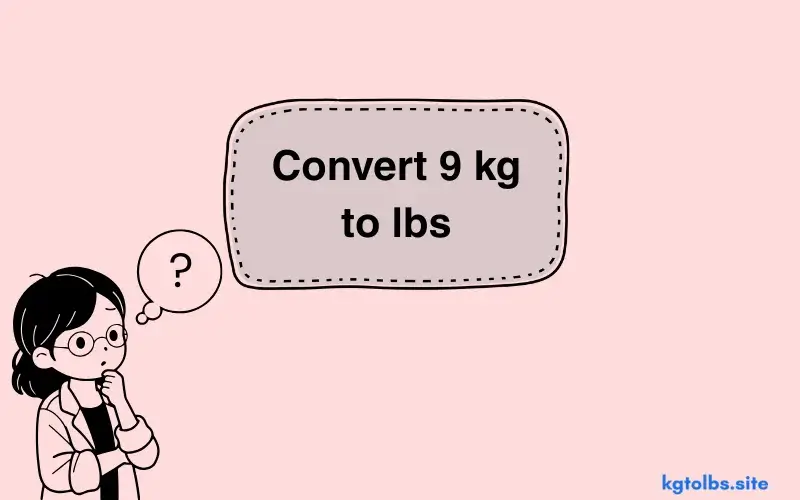 A girl is thinking about how to convert 9 kg to lbs.